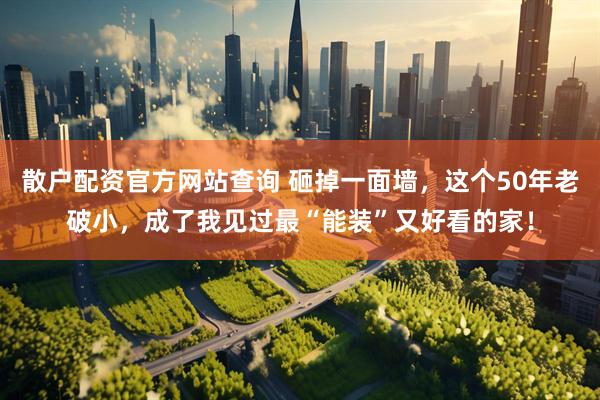 散户配资官方网站查询 砸掉一面墙，这个50年老破小，成了我见过最“能装”又好看的家！