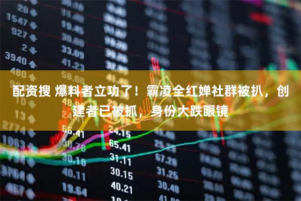 配资搜 爆料者立功了！霸凌全红婵社群被扒，创建者已被抓，身份大跌眼镜